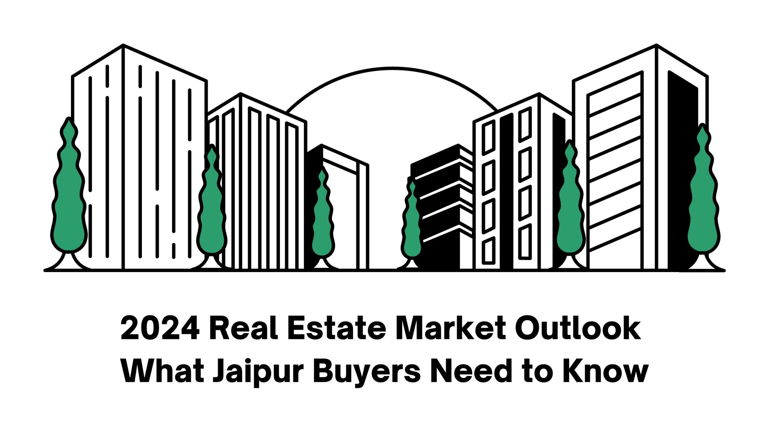 2024 Real Estate Market Outlook - What Jaipur Buyers Need to Know